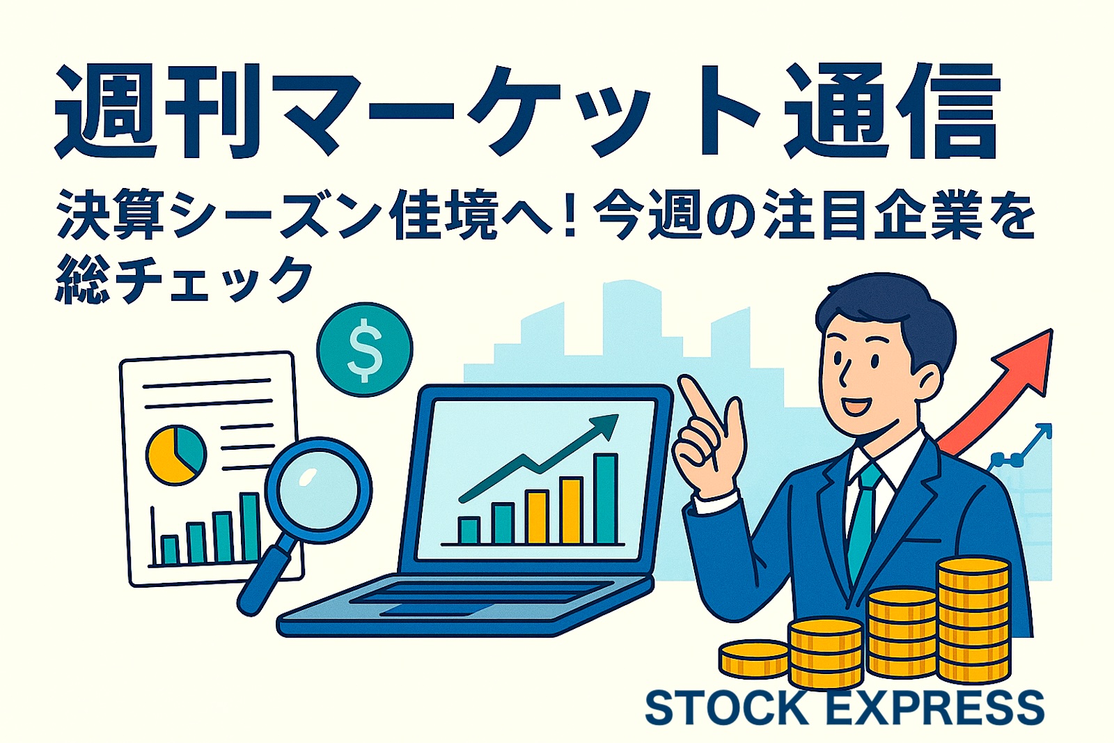 【週刊マーケット通信】決算シーズン佳境へ！今週の注目企業を総チェック