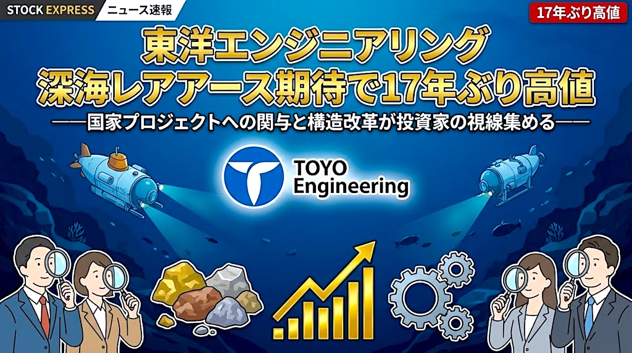 東洋エンジニアリング、深海レアアース期待で17年ぶり高値 ――国家プロジェクトへの関与と構造改革が投資家の視線集める――