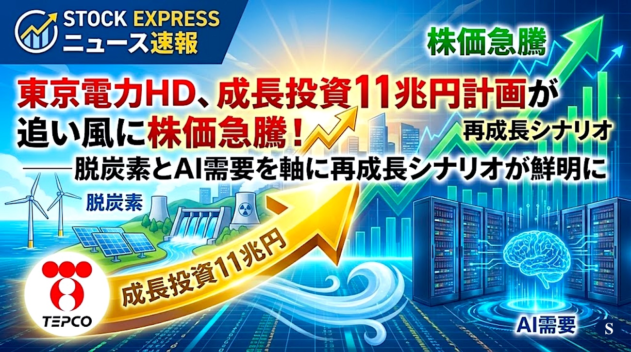東京電力HD、成長投資11兆円計画が追い風に株価急騰！ ――脱炭素とAI需要を軸に再成長シナリオが鮮明に